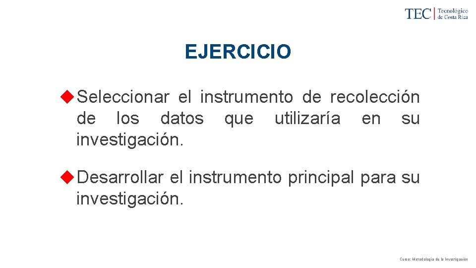 EJERCICIO ◆ Seleccionar el instrumento de recolección de los datos investigación. que utilizaría en