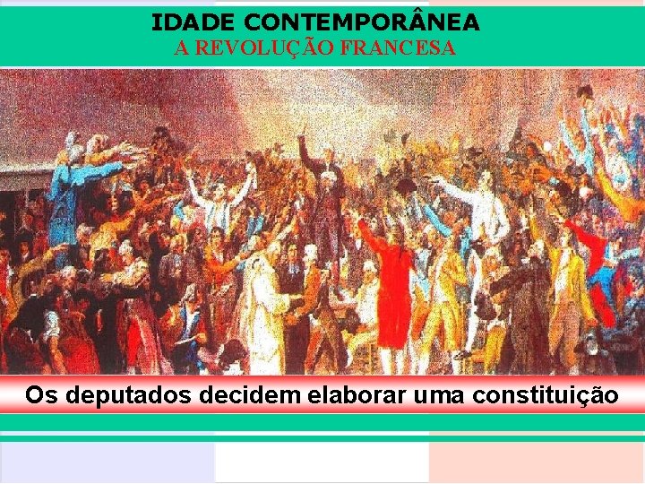 IDADE CONTEMPOR NEA A REVOLUÇÃO FRANCESA Os deputados decidem elaborar uma constituição 