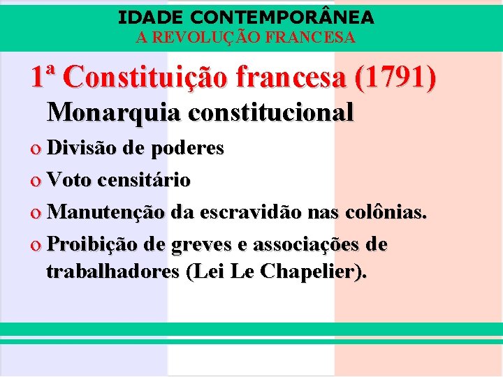 IDADE CONTEMPOR NEA A REVOLUÇÃO FRANCESA 1ª Constituição francesa (1791) Monarquia constitucional o Divisão