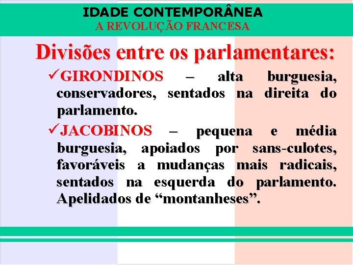 IDADE CONTEMPOR NEA A REVOLUÇÃO FRANCESA Divisões entre os parlamentares: üGIRONDINOS – alta burguesia,