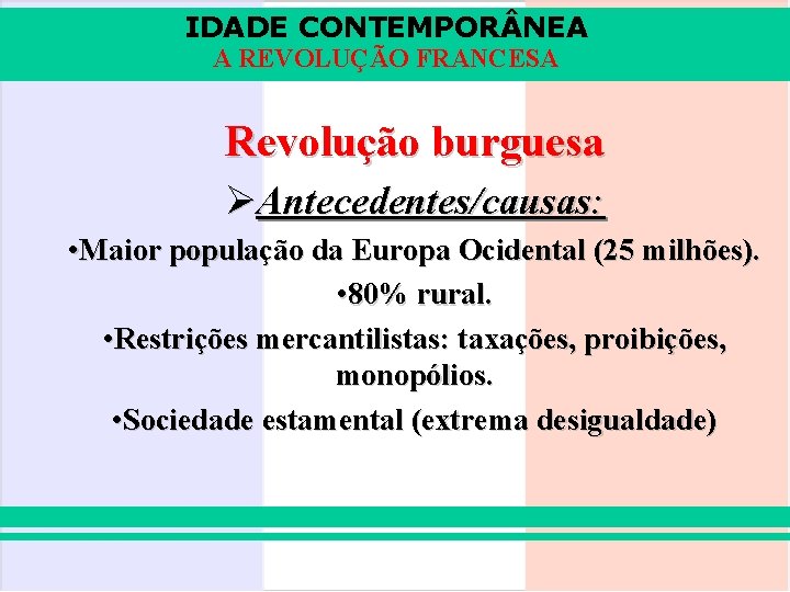 IDADE CONTEMPOR NEA A REVOLUÇÃO FRANCESA Revolução burguesa ØAntecedentes/causas: • Maior população da Europa