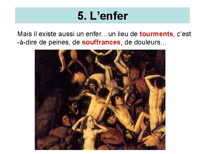 5. L’enfer Mais il existe aussi un enfer…un lieu de tourments, c’est -à-dire de