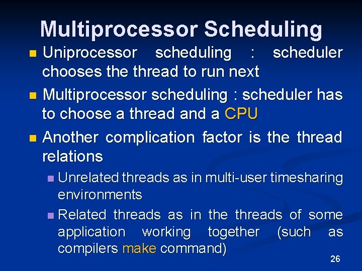 Multiprocessor Scheduling Uniprocessor scheduling : scheduler chooses the thread to run next n Multiprocessor