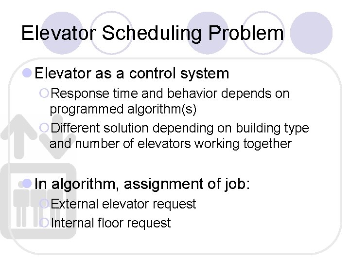 Elevator Scheduling Problem l Elevator as a control system ¡Response time and behavior depends