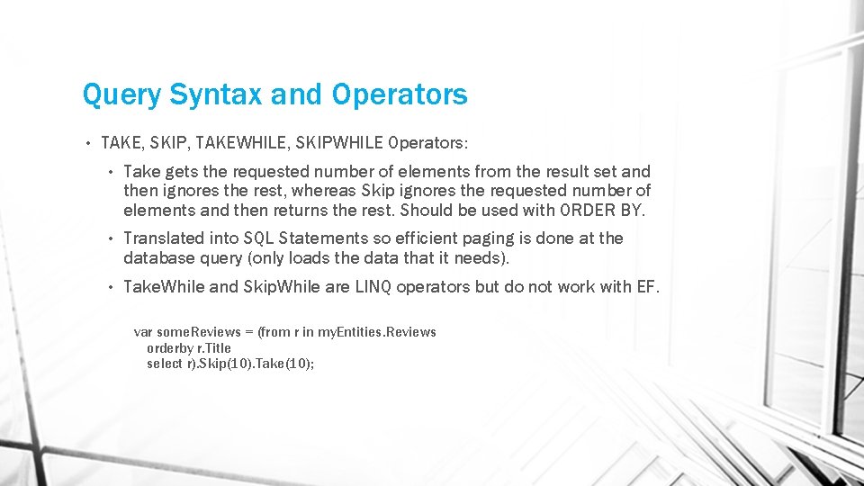 Query Syntax and Operators • TAKE, SKIP, TAKEWHILE, SKIPWHILE Operators: • Take gets the Query Syntax and Operators • TAKE, SKIP, TAKEWHILE, SKIPWHILE Operators: • Take gets the
