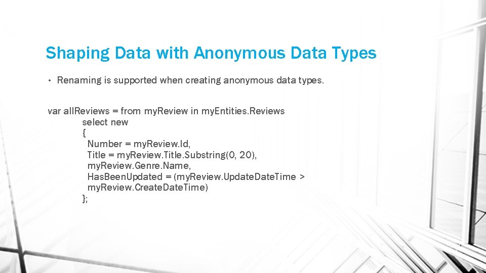 Shaping Data with Anonymous Data Types • Renaming is supported when creating anonymous data Shaping Data with Anonymous Data Types • Renaming is supported when creating anonymous data