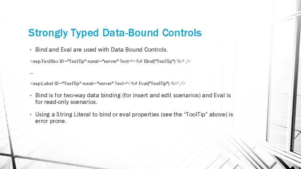 Strongly Typed Data-Bound Controls • Bind and Eval are used with Data Bound Controls. Strongly Typed Data-Bound Controls • Bind and Eval are used with Data Bound Controls.