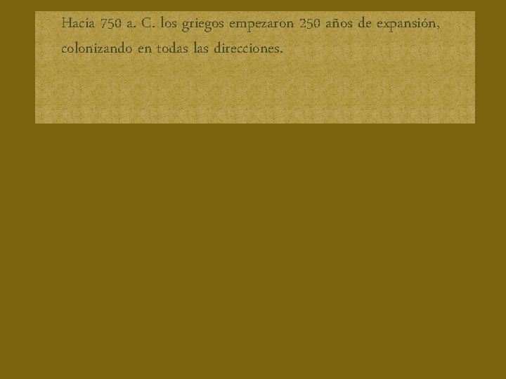 Hacia 750 a. C. los griegos empezaron 250 años de expansión, colonizando en todas