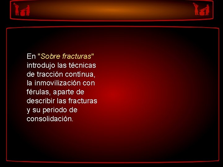 En "Sobre fracturas" introdujo las técnicas de tracción contínua, la inmovilización con férulas, aparte