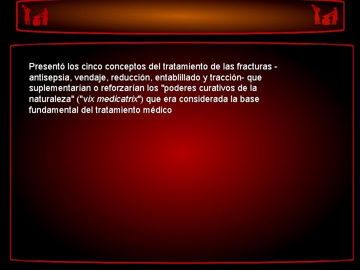 Presentó los cinco conceptos del tratamiento de las fracturas antisepsia, vendaje, reducción, entablillado y