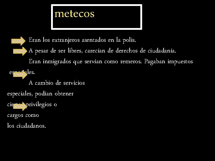 metecos Eran los extranjeros asentados en la polis. A pesar de ser libres, carecían