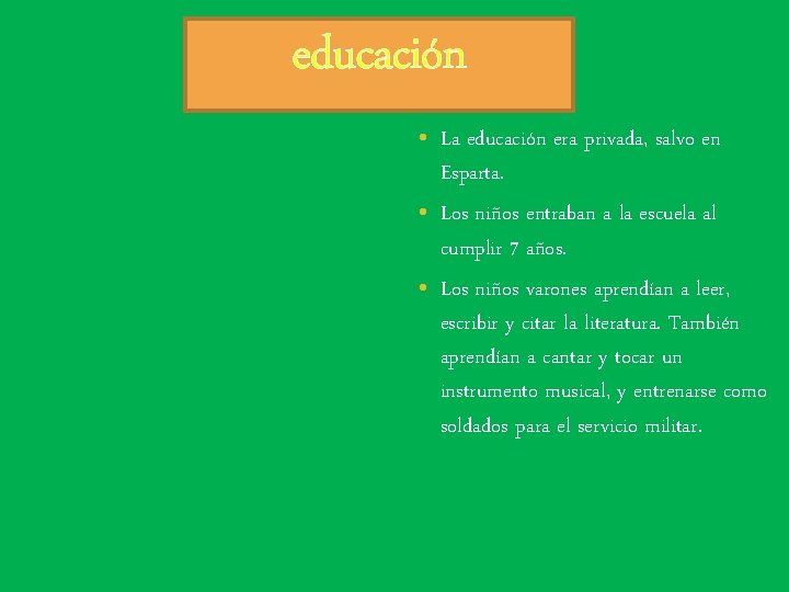 educación • La educación era privada, salvo en Esparta. • Los niños entraban a