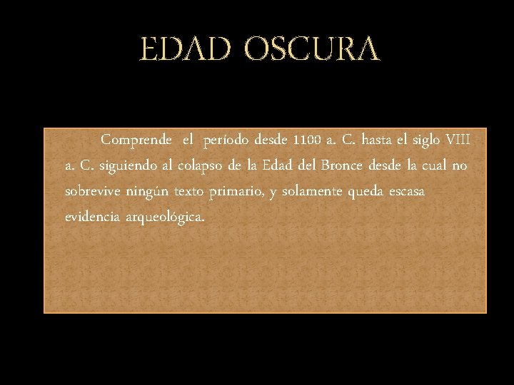 EDAD OSCURA Comprende el período desde 1100 a. C. hasta el siglo VIII a.