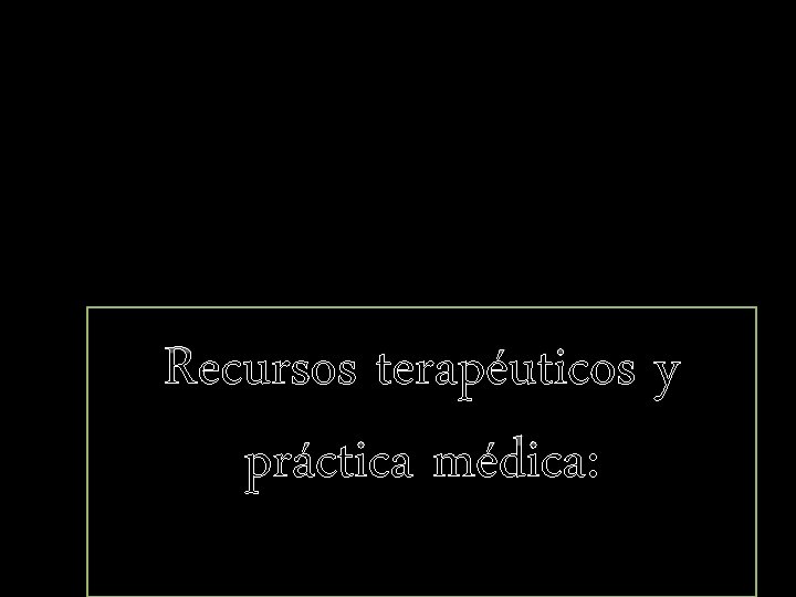 Recursos terapéuticos y práctica médica: 