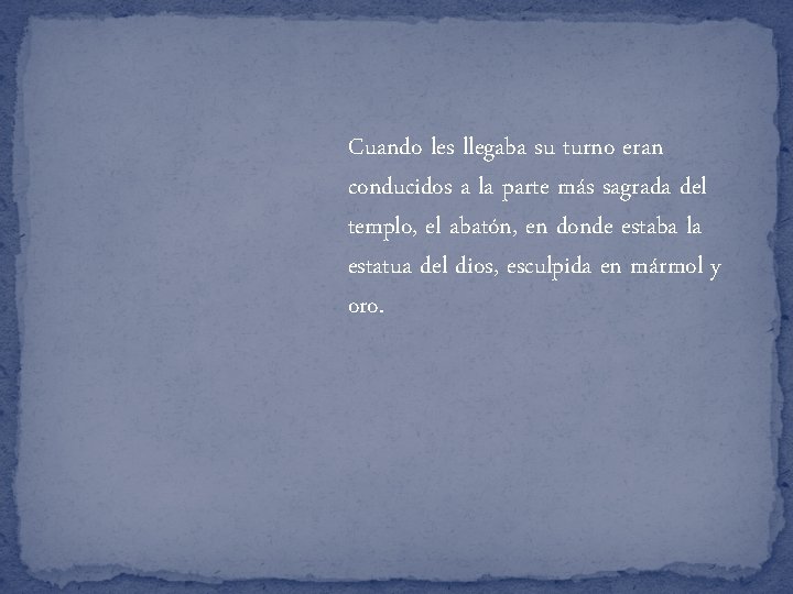 Cuando les llegaba su turno eran conducidos a la parte más sagrada del templo,