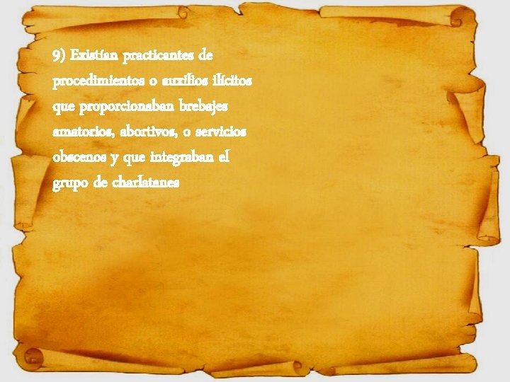 9) Existían practicantes de procedimientos o auxilios ilícitos que proporcionaban brebajes amatorios, abortivos, o