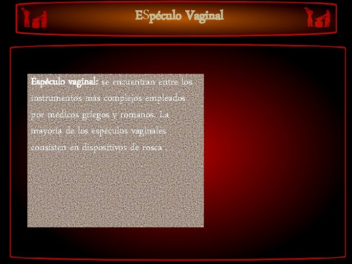 ESpéculo Vaginal Espéculo vaginal: se encuentran entre los instrumentos más complejos empleados por médicos