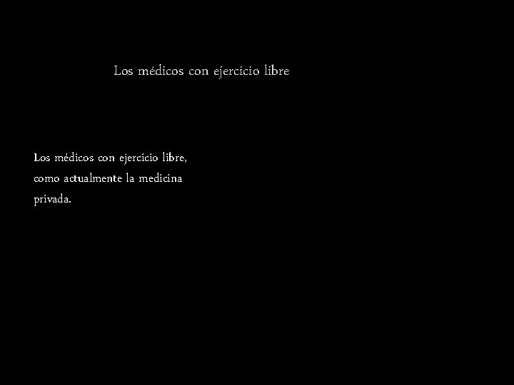 Los médicos con ejercicio libre, como actualmente la medicina privada. 