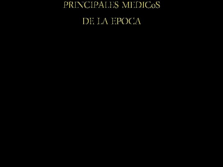 PRINCIPALES MEDICo. S DE LA EPOCA 