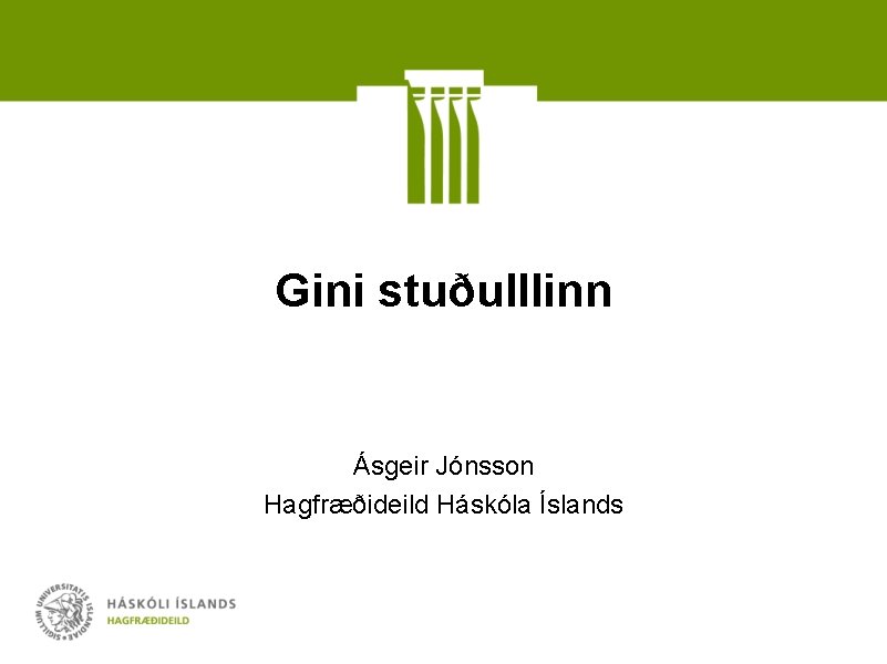 Gini stuðulllinn Ásgeir Jónsson Hagfræðideild Háskóla Íslands 
