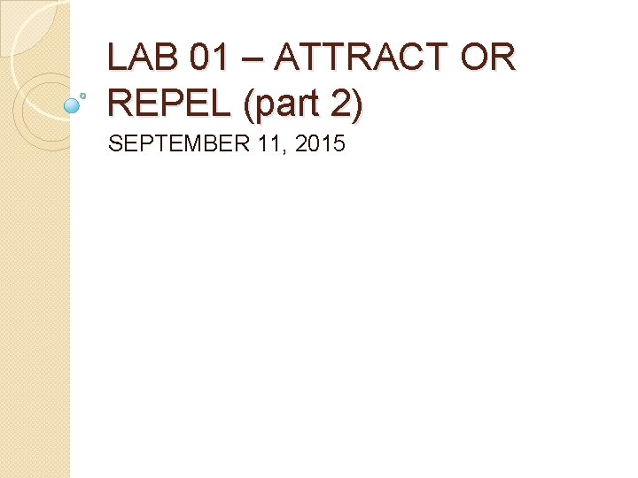 LAB 01 – ATTRACT OR REPEL (part 2) SEPTEMBER 11, 2015 