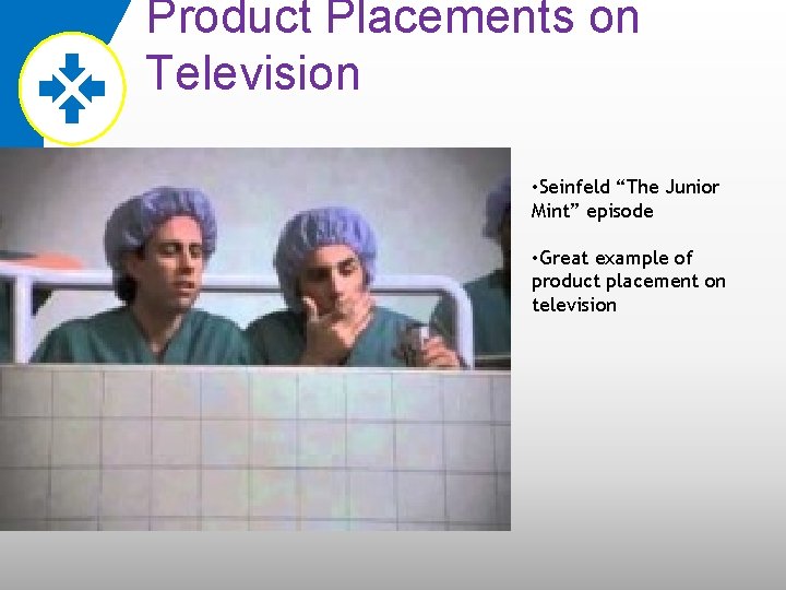 Product Placements on Television • Seinfeld “The Junior Mint” episode • Great example of