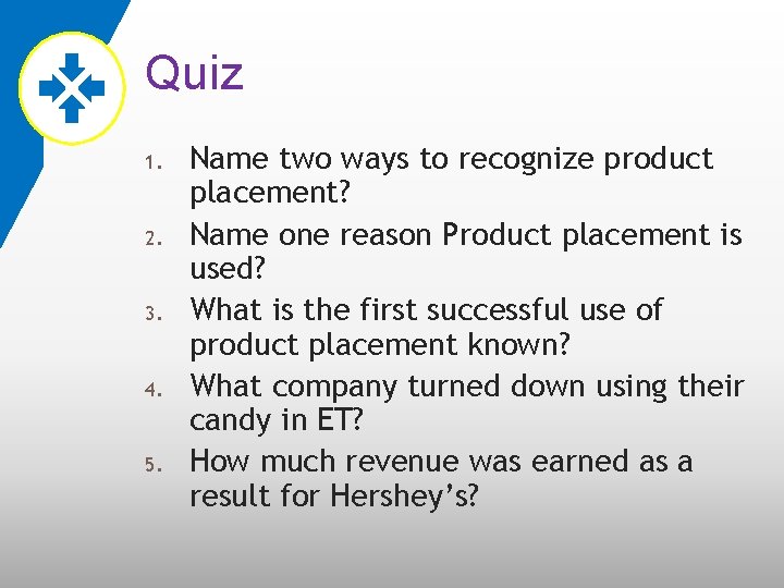 Quiz 1. 2. 3. 4. 5. Name two ways to recognize product placement? Name