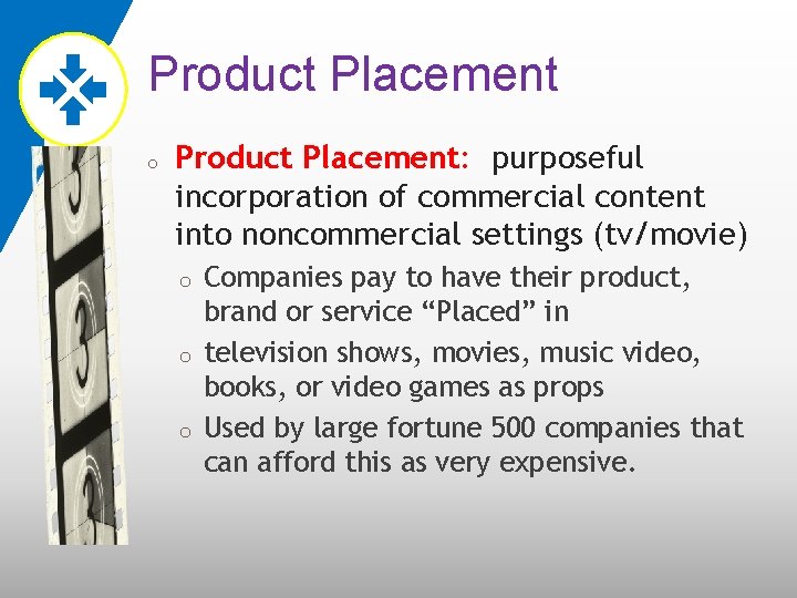 Product Placement o Product Placement: purposeful incorporation of commercial content into noncommercial settings (tv/movie)