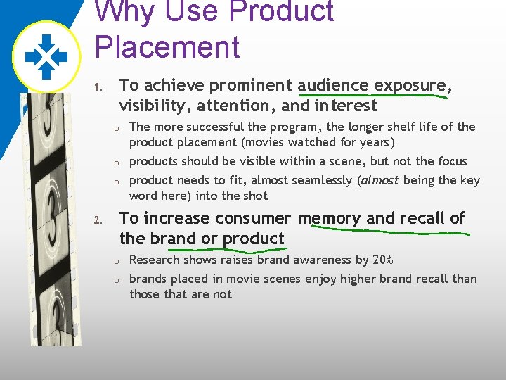 Why Use Product Placement 1. 2. To achieve prominent audience exposure, visibility, attention, and