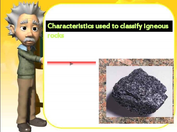 Characteristics used to classify igneous rocks 