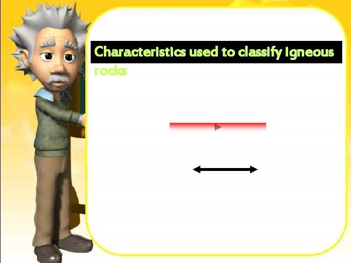 Characteristics used to classify igneous rocks 