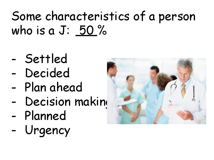 Some characteristics of a person who is a J: 50 % - Settled Decided