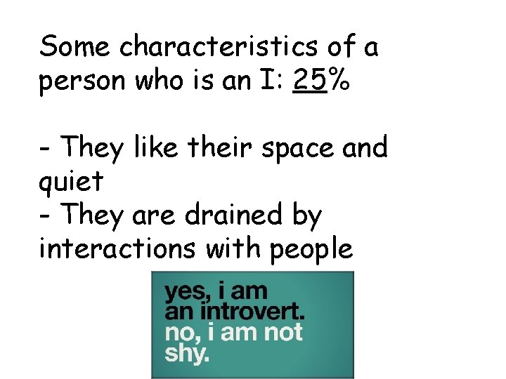 Some characteristics of a person who is an I: 25% - They like their