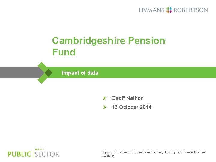 Cambridgeshire Pension Fund Impact of data Geoff Nathan 15 October 2014 Hymans Robertson LLP