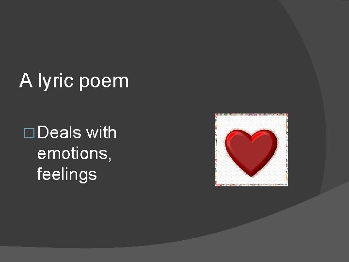 A lyric poem �Deals with emotions, feelings 