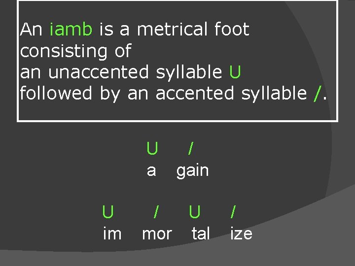 An iamb is a metrical foot consisting of an unaccented syllable U followed by