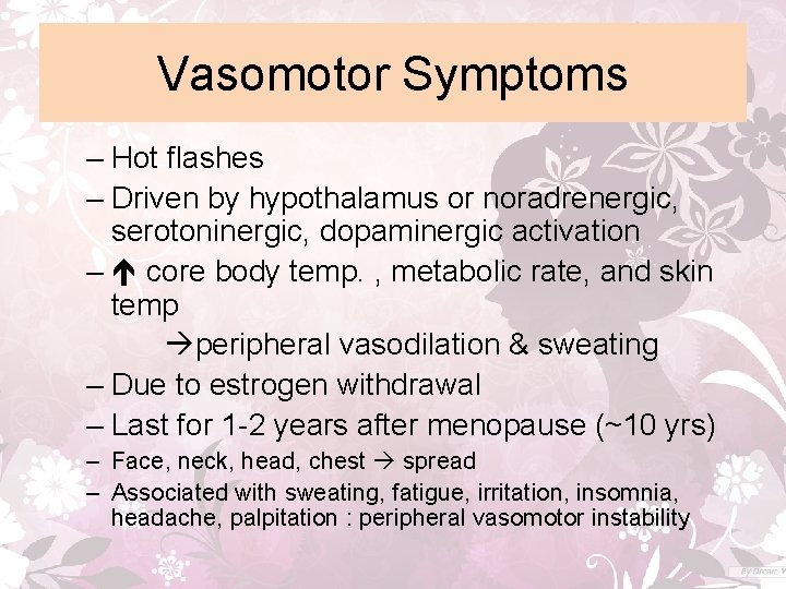 Vasomotor Symptoms – Hot flashes – Driven by hypothalamus or noradrenergic, serotoninergic, dopaminergic activation