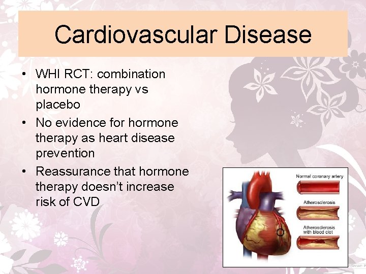 Cardiovascular Disease • WHI RCT: combination hormone therapy vs placebo • No evidence for