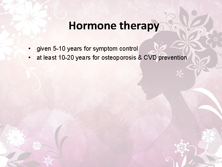 Hormone therapy • given 5 -10 years for symptom control • at least 10 Hormone therapy • given 5 -10 years for symptom control • at least 10