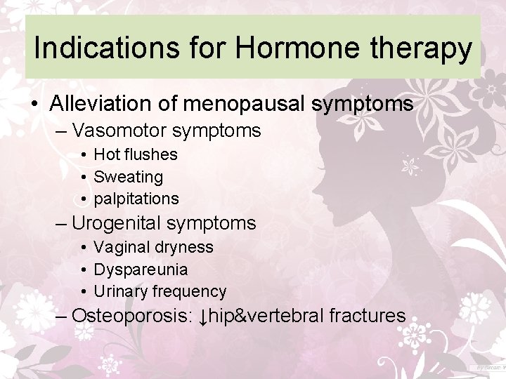Indications for Hormone therapy • Alleviation of menopausal symptoms – Vasomotor symptoms • Hot