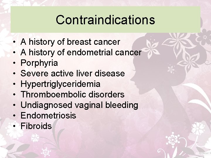 Contraindications • • • A history of breast cancer A history of endometrial cancer