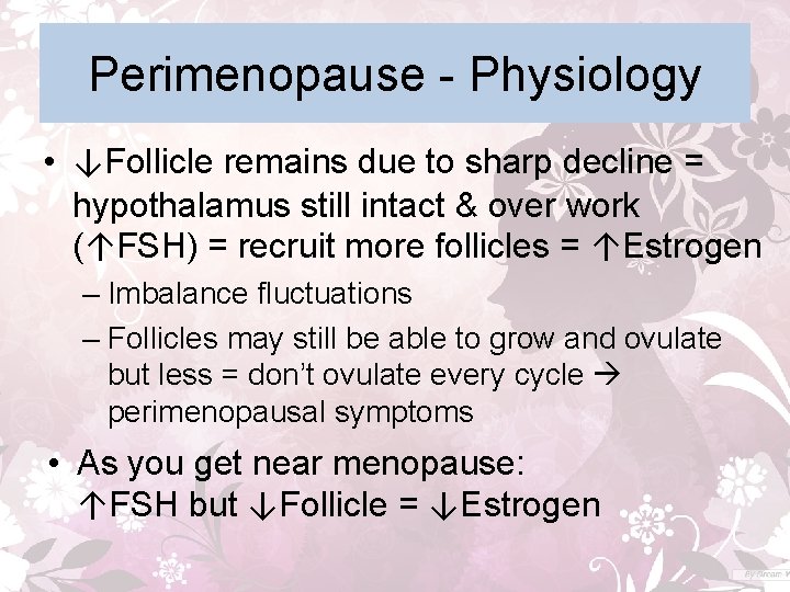 Perimenopause - Physiology • ↓Follicle remains due to sharp decline = hypothalamus still intact