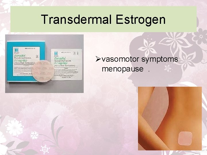 Transdermal Estrogen Øvasomotor symptoms menopause. 