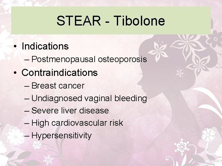 STEAR - Tibolone • Indications – Postmenopausal osteoporosis • Contraindications – Breast cancer –