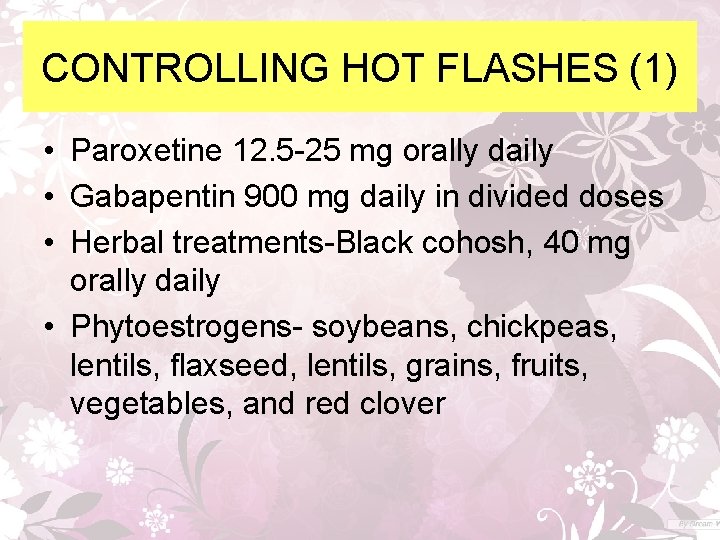 CONTROLLING HOT FLASHES (1) • Paroxetine 12. 5 -25 mg orally daily • Gabapentin