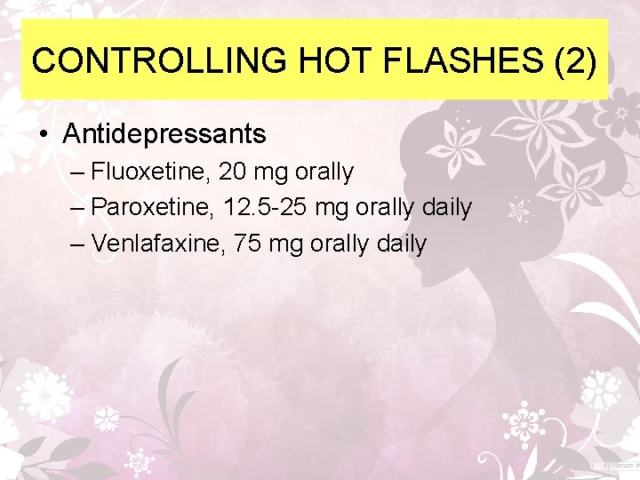 CONTROLLING HOT FLASHES (2) • Antidepressants – Fluoxetine, 20 mg orally – Paroxetine, 12.