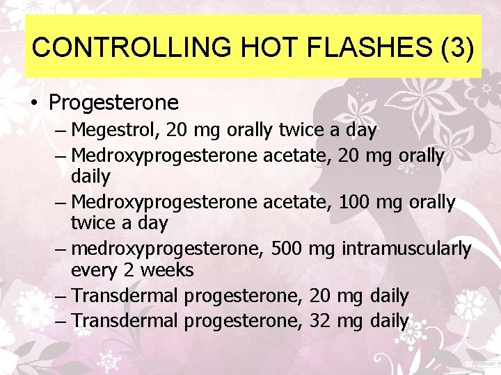 CONTROLLING HOT FLASHES (3) • Progesterone – Megestrol, 20 mg orally twice a day