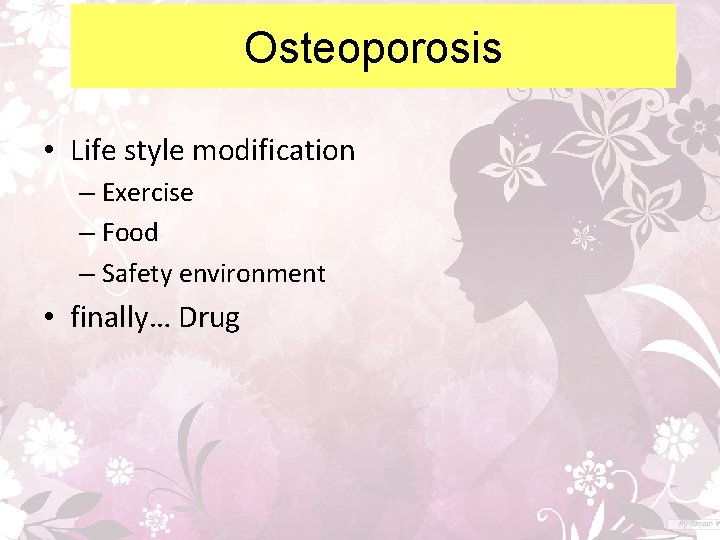 Osteoporosis • Life style modification – Exercise – Food – Safety environment • finally…