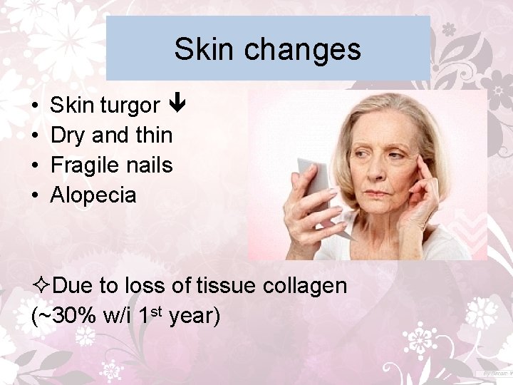 Skin changes • • Skin turgor Dry and thin Fragile nails Alopecia ²Due to
