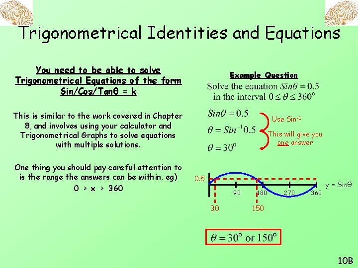 Trigonometrical Identities and Equations You need to be able to solve Trigonometrical Equations of